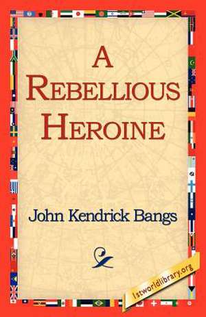 A Rebellious Heroine de John Kendrick Bangs