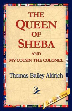 The Queen of Sheba & My Cousin the Colonel de Thomas Bailey Aldrich