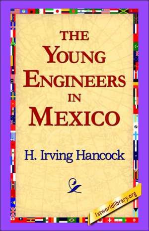 The Young Engineers in Mexico de H. Irving Hancock