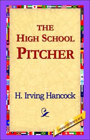 The High School Pitcher de H. Irving Hancock