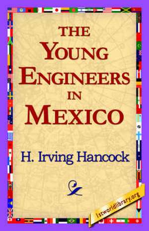 The Young Engineers in Mexico de H. Irving Hancock