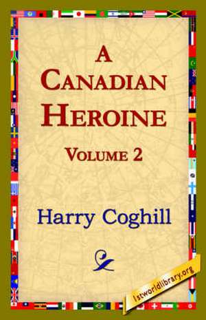 A Canadian Heroine, Volume 2 de Harry Coghill