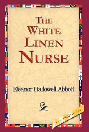 The White Linen Nurse de Abbott Eleanor Hallowell 1872-1958