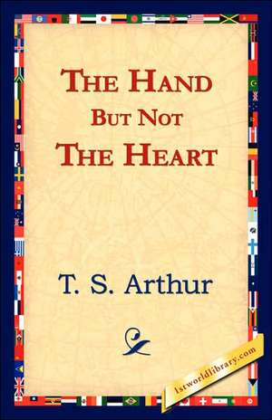 The Hand But Not the Heart de T. S. Arthur