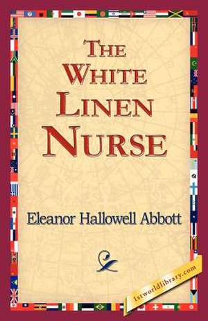 The White Linen Nurse de Abbott Eleanor Hallowell 1872-1958