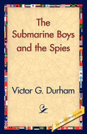 The Submarine Boys and the Spies de Victor G. Durham