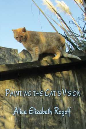 Painting the Cat's Vision de Alice Elizabeth Rogoff