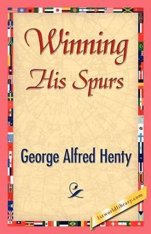 Winning His Spurs de G. A. Henty