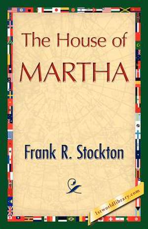 The House of Martha de R. Stockton Frank R. Stockton