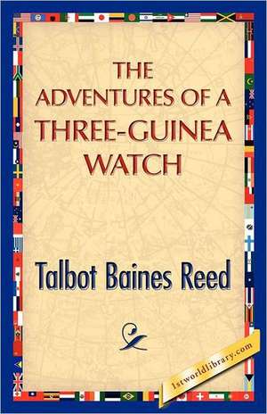 The Adventures of a Three-Guinea Watch de Talbot B. Reed