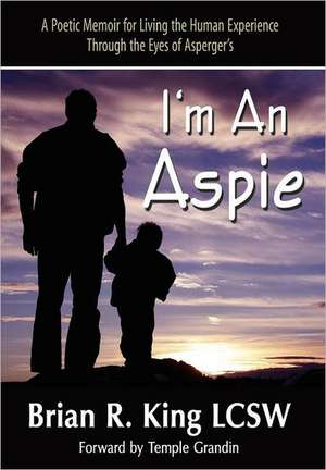 I M an Aspie; A Poetic Memoir for Living the Human Experience Through the Eyes of Asperger S de Brian R. King