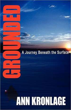 GROUNDED; A Journey Beneath The Surface de Ann Kronlage