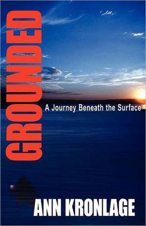 Grounded: A Journey Beneath the Surface de Ann Kronlage