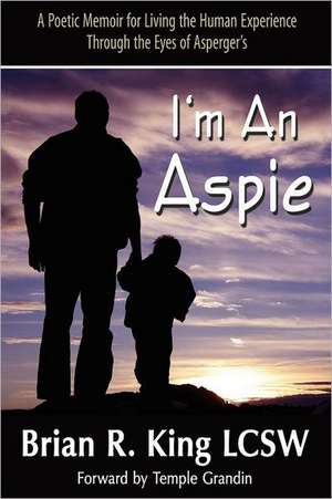 I'm an Aspie; A Poetic Memoir for Living the Human Experience Through the Eyes of Asperger's de Brian R. King