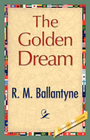 The Golden Dream de M. Ballantyne R. M. Ballantyne