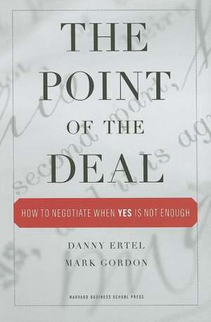 The Point of the Deal: How to Negotiate When "Yes" Is Not Enough de Danny Ertel