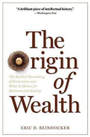 The Origin of Wealth: The Radical Remaking of Economics and What it Means for Business and Society de Eric D. Beinhocker