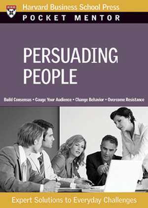 Persuading People: Expert Solutions to Everyday Challenges de Harvard Business School Publishing