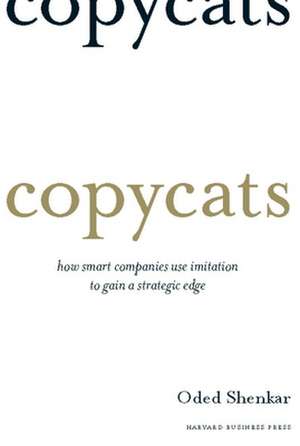 Copycats: How Smart Companies Use Imitation to Gain a Strategic Edge de Oded Shenkar