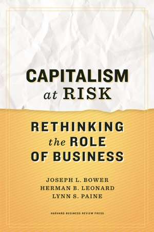 Capitalism at Risk: Rethinking the Role of Business de Joseph L. Bower