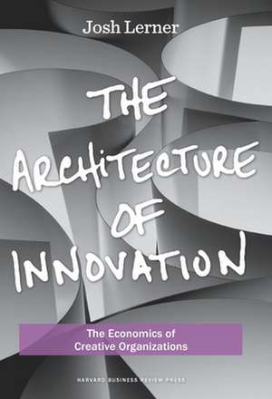 The Architecture of Innovation: The Economics of Creative Organizations de Josh Lerner