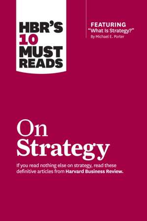 HBR's 10 Must Reads on Strategy (including featured article What Is Strategy? by Michael E. Porter)