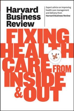 Harvard Business Review on Fixing Healthcare from Inside & Out de Harvard Business Review