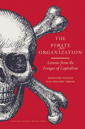 The Pirate Organization: Lessons from the Fringes of Capitalism de Rodolphe Durand