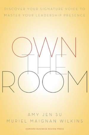 Own the Room: Discover Your Signature Voice to Master Your Leadership Presence de Amy Jen Su