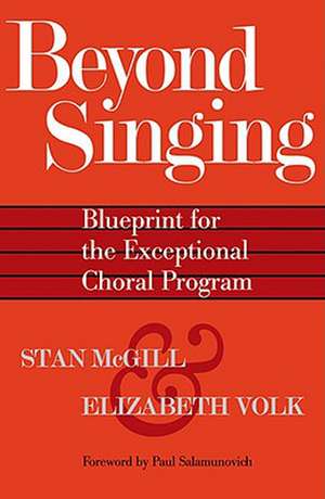 Beyond Singing: Blueprint for the Exceptional Choral Program de Stan Mcgill