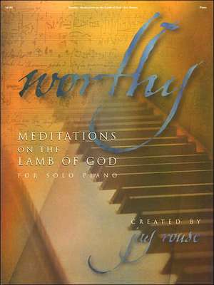 Worthy: Meditations on the Lamb of God for Solo Piano de Jay (CRT) Rouse