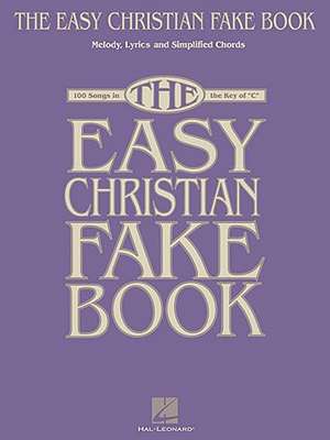 The Easy Christian Fake Book: 100 Songs in the Key of C de Hal Leonard Corp