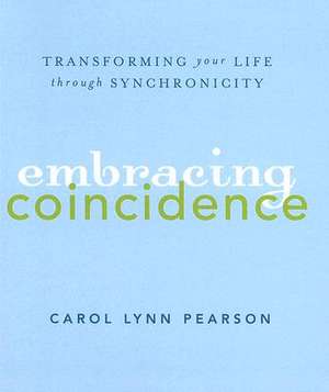 Embracing Coincidence: Transforming Your Life Through Synchronicity de Carol Lynn Pearson