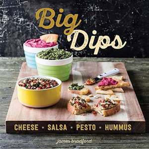 Big Dips: Cheese, Salsa, Pesto, Hummus de James Bradford