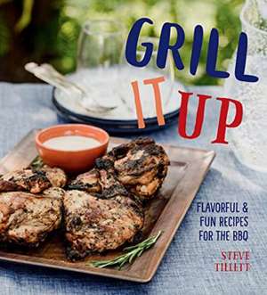 Grill It Up: Flavorful & Fun Recipes for the BBQ de Steve Tillett