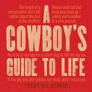 A Cowboy's Guide to Life de Texas Bix Bender