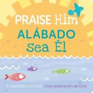 Praise Him/Alábado Sea El