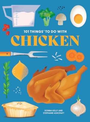 101 Things to Do With Chicken de Donna Kelly