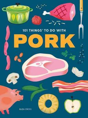 101 Things to Do with Pork de Eliza Cross