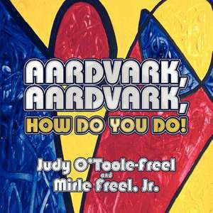 Aardvark, Aardvark, How Do You Do! de Judy O'Toole-Freel