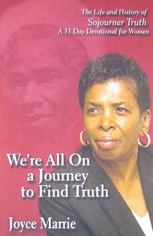 We're All On a Journey to Find Truth: The Life and History of Sojourner Truth - 30 Day Devotlinal for Women de Joyce Marrie