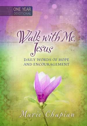 Walk with Me Jesus: Daily Words of Hope and Encouragement de Marie Chapian