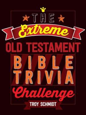 The Extreme Old Testament Bible Trivia Challenge de Troy Schmidt