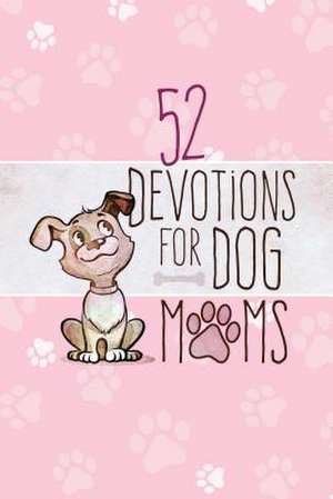 52 Devotions for Dog Moms de Broadstreet Publishing Group Llc