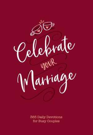 Celebrate Your Marriage: 365 Daily Devotions for Busy Couples de Jay Laffoon