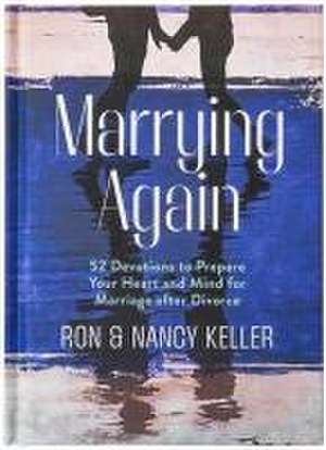 Marrying Again: 52 Devotions to Prepare Your Heart and Mind for Marriage After Divorce de Keller