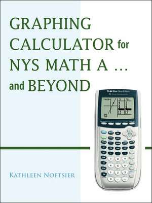 Graphing Calculator for Nys Math A... and Beyond de Kathleen Noftsier