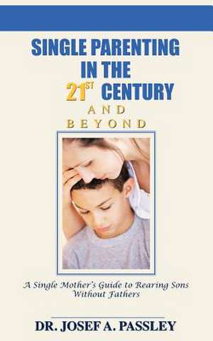 Single Parenting in the 21st Century and Beyond de Josef A. Passley