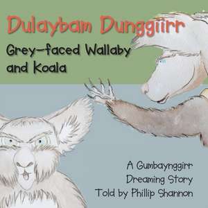 Dulaybam Dunggiirr: Grey-Faced Wallaby and Koala de Phillip Shannon