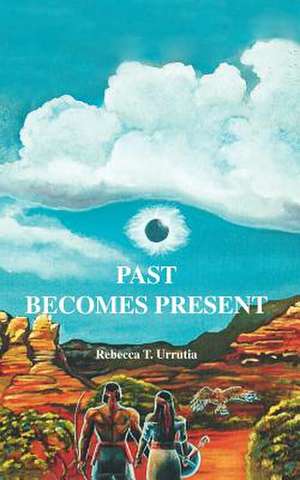 Past Becomes Present de Rebecca T. Urrutia